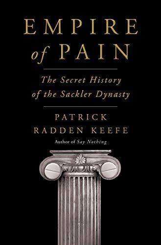 3) <em>Empire of Pain: The Secret History of the Sackler Dynasty</em>, by Patrick Radden Keefe