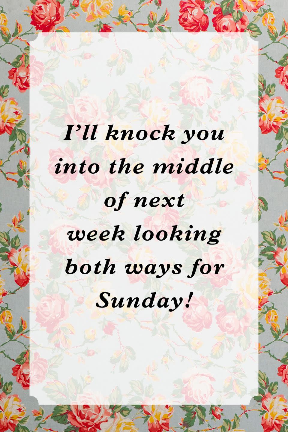 <p>"I'll knock you into the middle of next week looking both ways for Sunday!"</p>