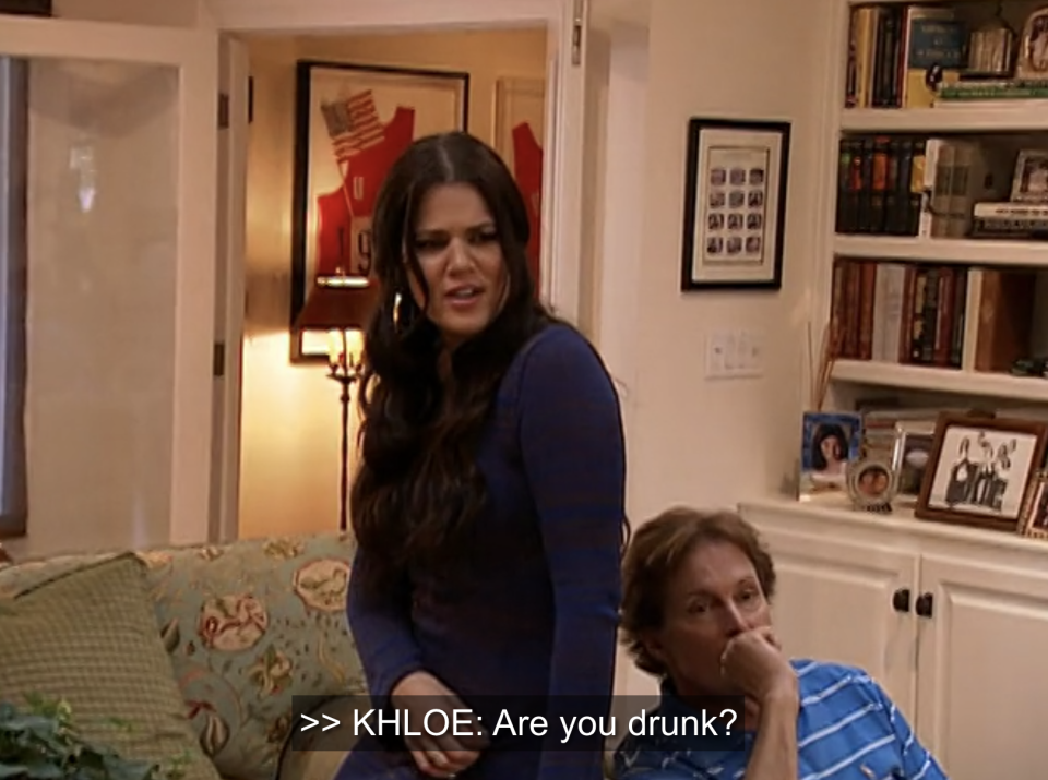 Khloe: "Are you drunk?"