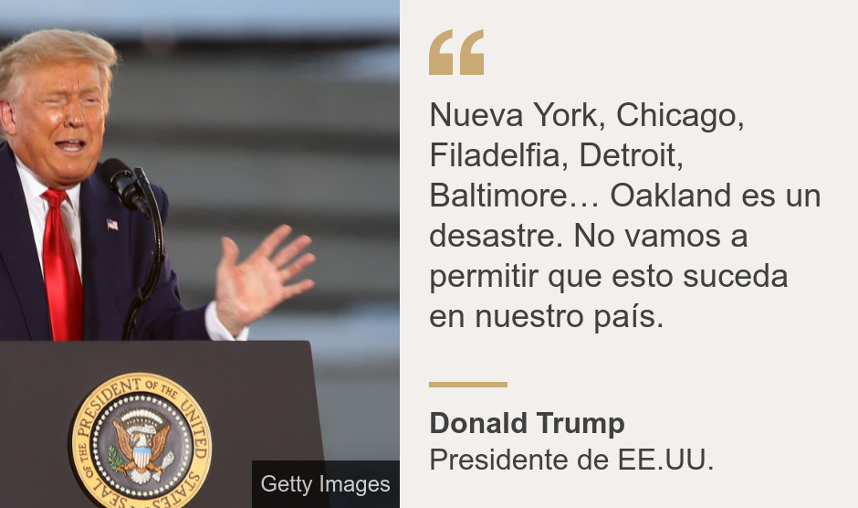 "Nueva York, Chicago, Filadelfia, Detroit, Baltimore… Oakland es un desastre. No vamos a permitir que esto suceda en nuestro país.", Source: Donald Trump, Source description: Presidente de EE.UU., Image: 