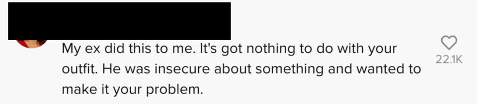 My ex did this to me. It's got nothing to do with your outfit. He was insecure about something and wanted to make it your problem