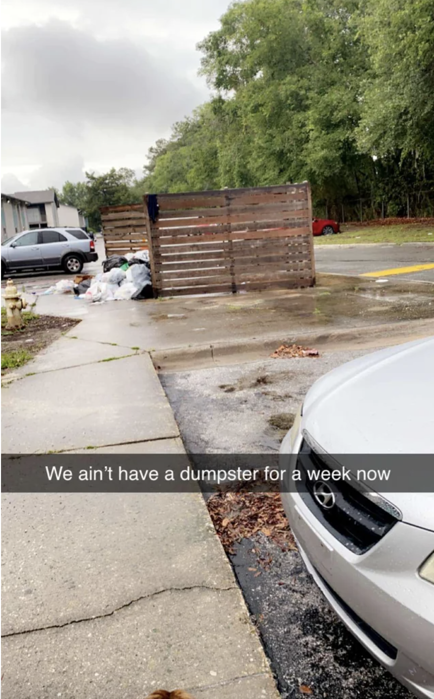 "We ain't have a dumpster for a week now"