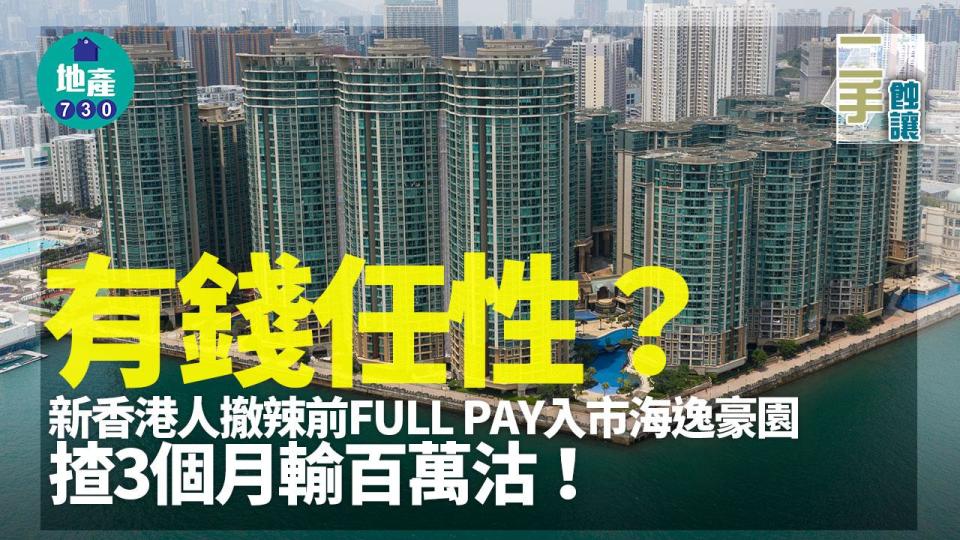 有錢任性？新香港人撤辣前FULL PAY入市紅磡海逸豪園 3個月沽輸百萬｜二手蝕讓