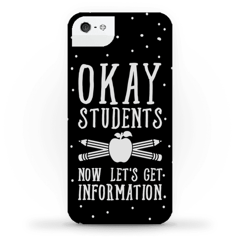 $32,<a href="https://www.lookhuman.com/design/335063-okay-students-now-let-s-get-information/phone-case" target="_blank"> LookHuman</a>