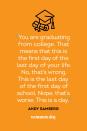 <p>“You are graduating from college. That means that this is the first day of the last day of your life. No, that’s wrong. This is the last day of the first day of school. Nope, that’s worse. This is a day.”</p>