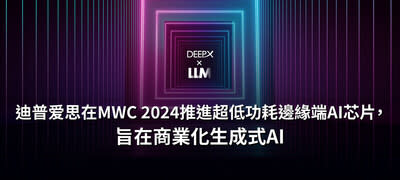 迪普爱思在MWC 2024推進超低功耗邊緣端AI芯片，旨在商業化生成式AI