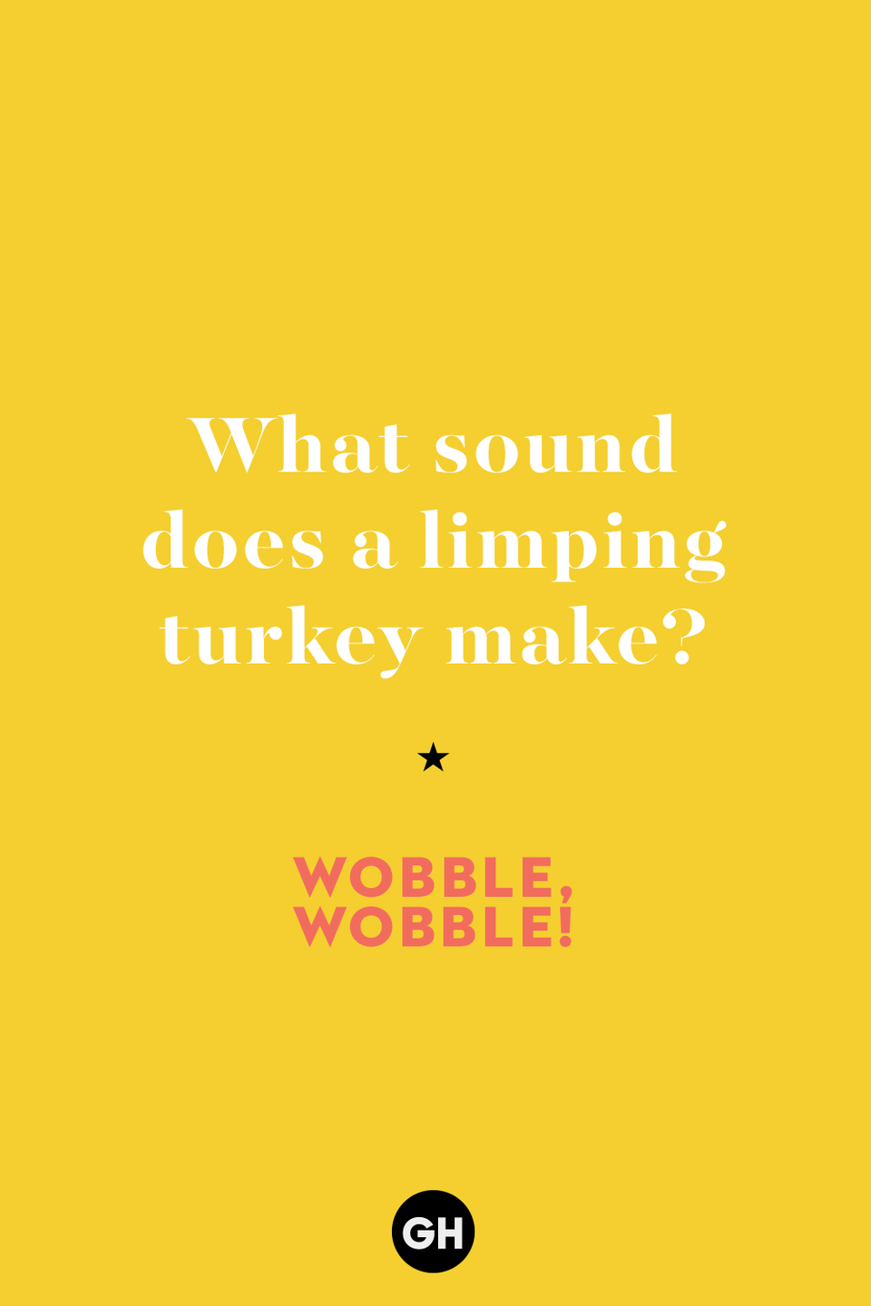 10) What sound does a limping turkey make?