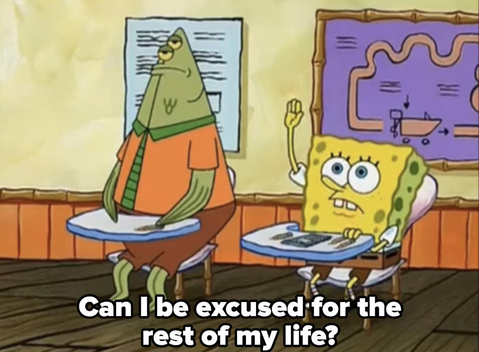 SpongeBob saying, "Can I be excused for the rest of my life?"