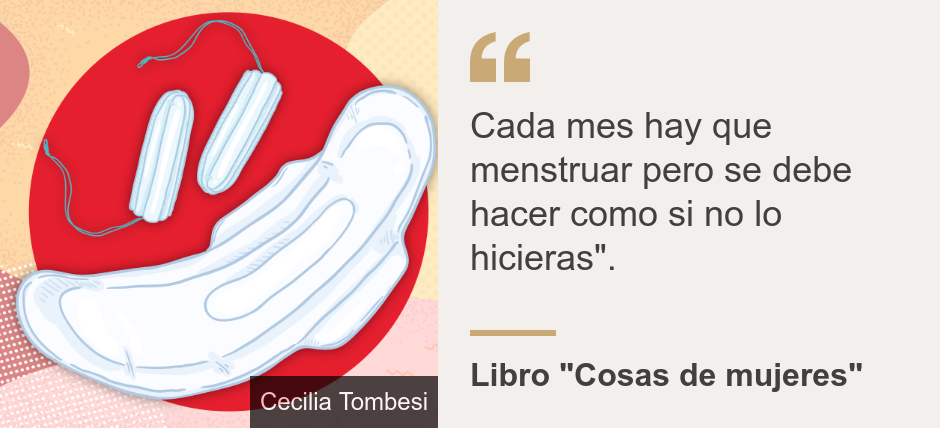 "Cada mes hay que menstruar pero se debe hacer como si no lo hicieras".", Source: Libro "Cosas de mujeres", Source description: , Image: Una mujer se cubre con las manos su vagina