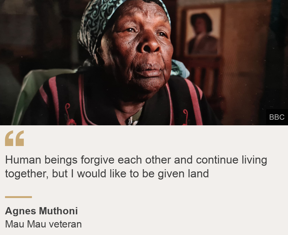 "Human beings forgive each other and continue living together, but I would like to be given land", Source: Agnes Muthoni, Source description: Mau Mau veteran, Image: Agnes Muthoni