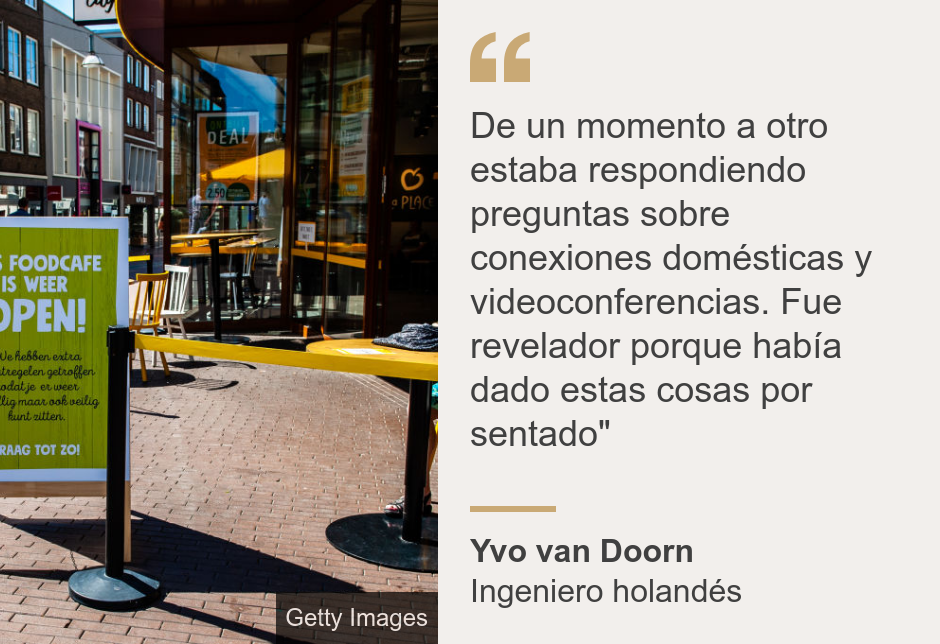 "De un momento a otro estaba respondiendo preguntas sobre conexiones domésticas y videoconferencias. Fue revelador porque había dado estas cosas por sentado"", Source: Yvo van Doorn, Source description: Ingeniero holandés, Image: 