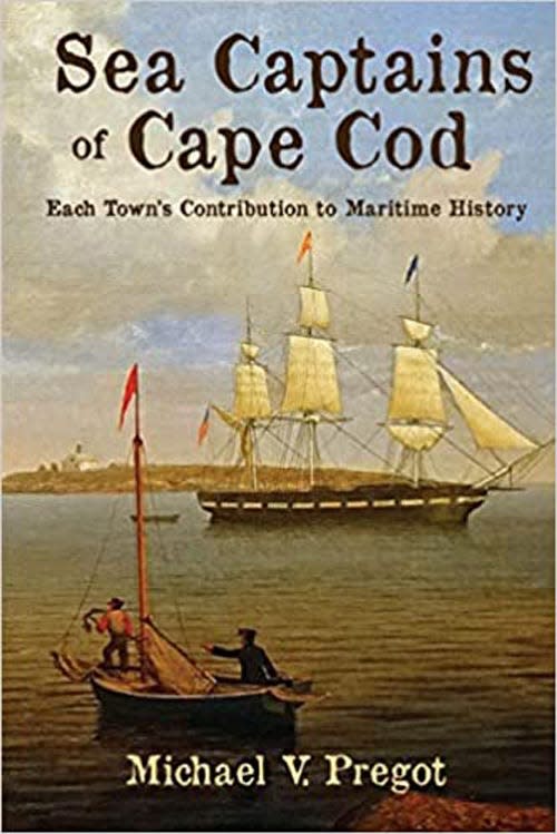 “Sea Captains of Cape Cod: Each Town’s Contribution to Maritime History,” by Michael Pregot