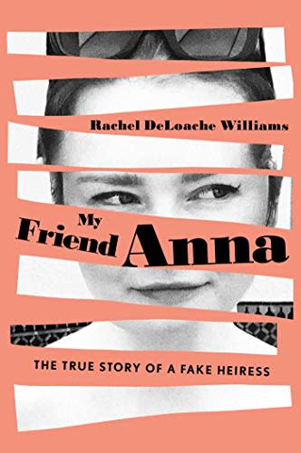 6) 'My Friend Anna: The True Story of a Fake Heiress' by Rachel DeLoache Williams