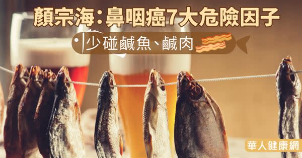 顏宗海：鼻咽癌7大危險因子　少碰鹹魚、鹹肉