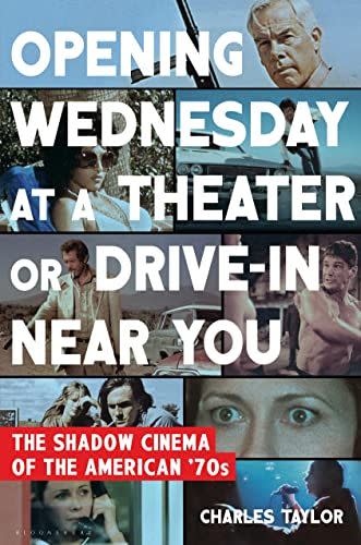 88) <em>Opening Wednesday at a Theater Or Drive-In Near You</em>, by Charles Taylor