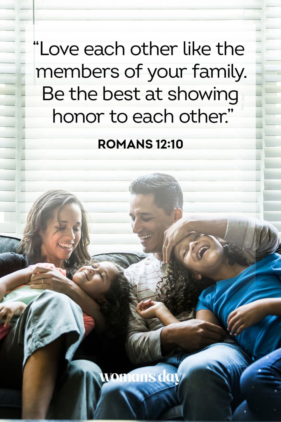 <p>"Love each other like the members of your family. Be the best at showing honor to each other."</p><p><strong>The Good News: </strong>You don't have to be related to someone to show them the same care you'd show your parents or siblings. Everyone is worthy of love.</p>