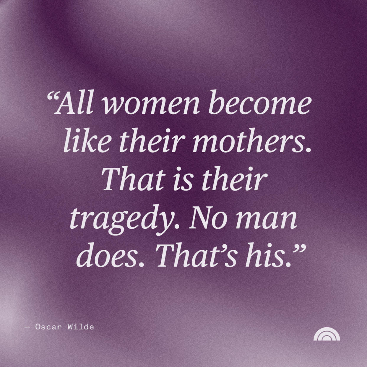 Mother-Son Quotes: “All women become like their mothers. That is their tragedy. No man does. That’s his.” — Oscar Wilde (TODAY Illustration)