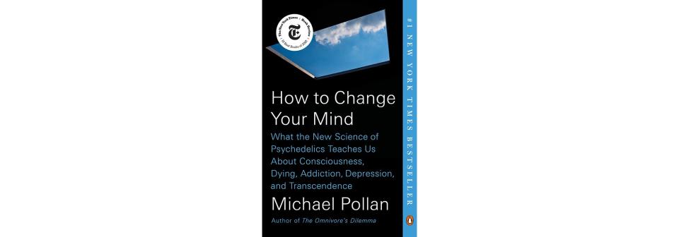 How to Change Your Mind , by Michael Pollan