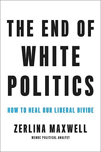 12) The End of White Politics: How to Heal Our Liberal Divide by Zerlina Maxwell