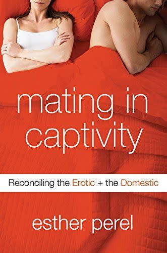 3) Mating in Captivity: Reconciling the Erotic and the Domestic by Esther Perel