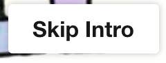 A button that reads, "Skip Intro"