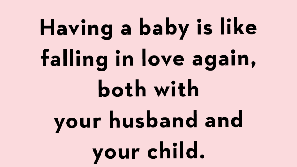 having a baby is like falling in love again, both with your husband and your child
