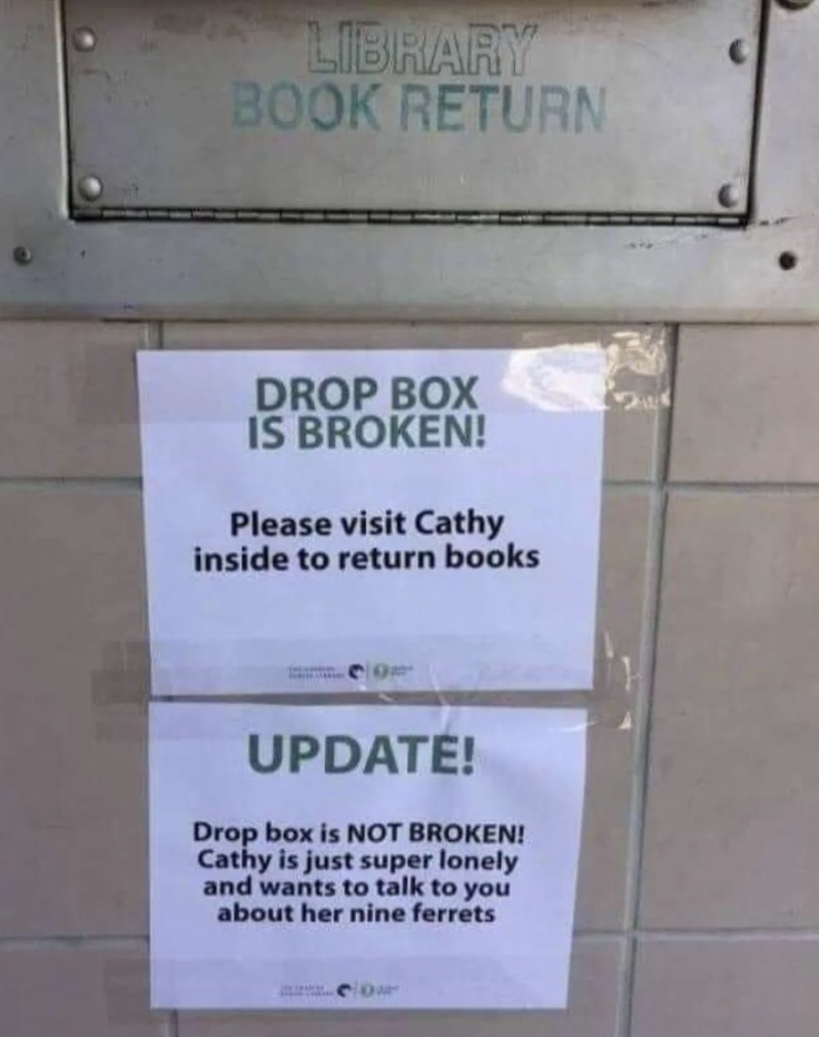 Signs posted on a library return box indicating it is broken, then humorously stating it's not and referring to Cathy's loneliness and ferrets
