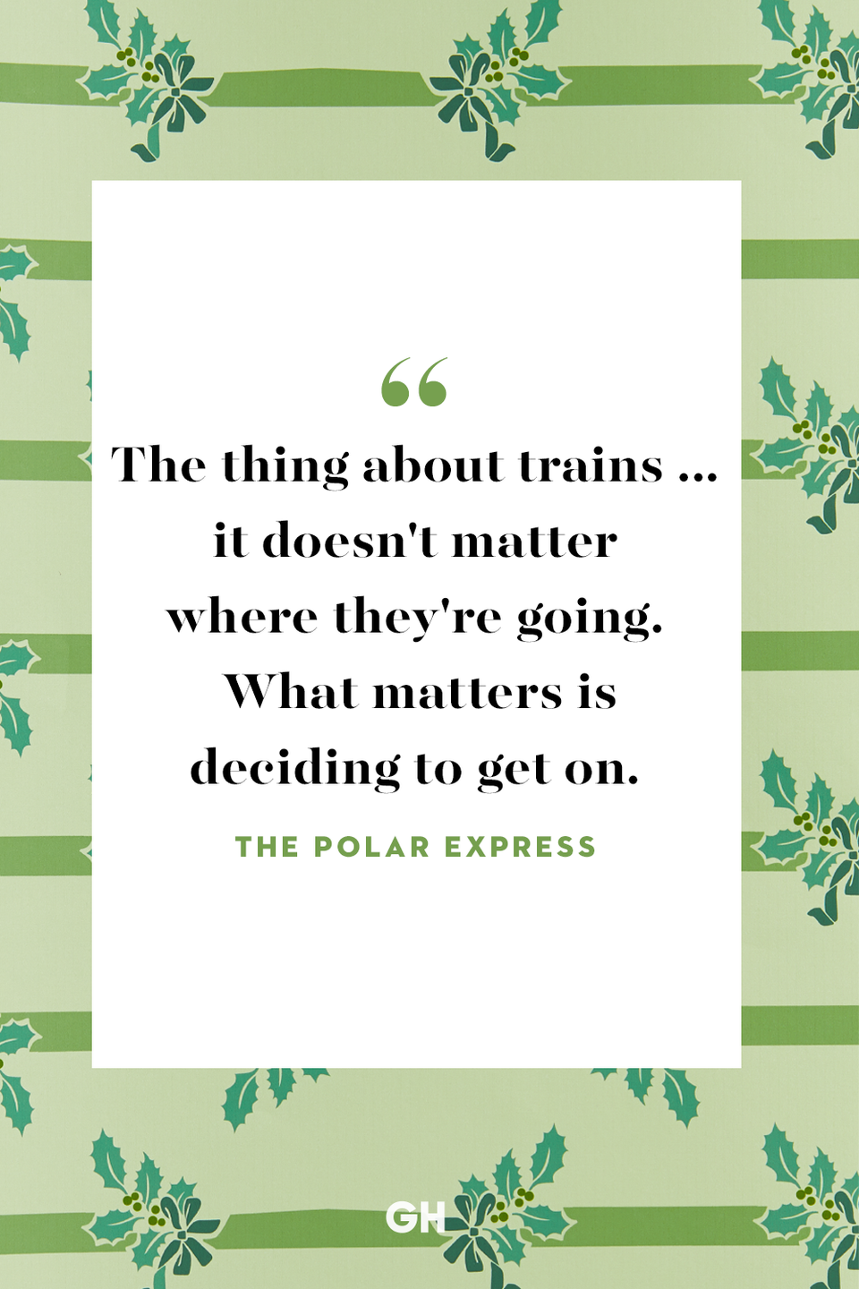 <p>The thing about trains ... it doesn't matter where they're going. What matters is deciding to get on.</p>