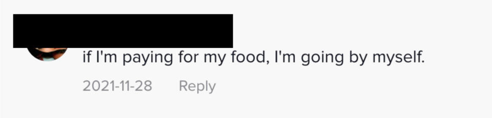 if i'm paying for my food, I'm going by myself