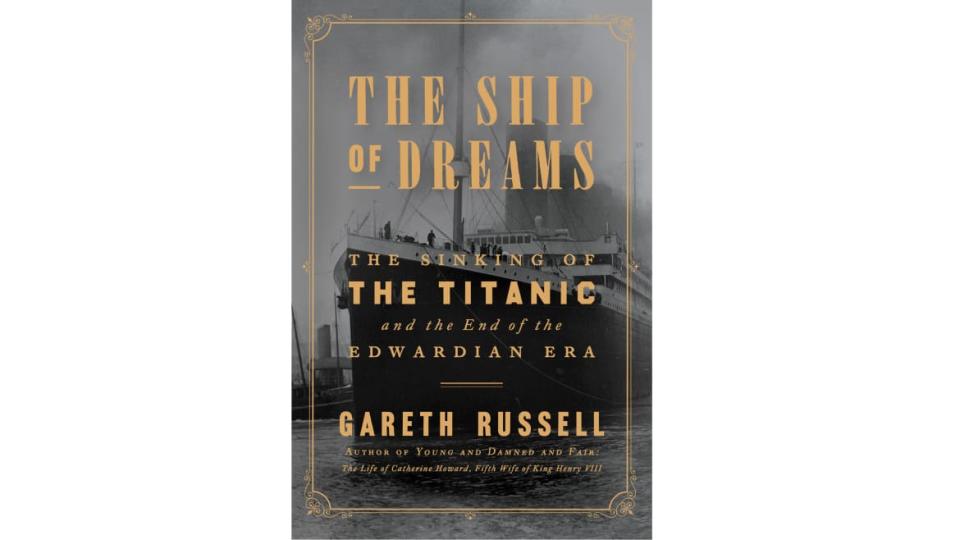 <div class="inline-image__caption"><p><em><a href="https://www.amazon.com/Ship-Dreams-Sinking-Titanic-Edwardian/dp/1501176722" rel="nofollow noopener" target="_blank" data-ylk="slk:The Ship of Dreams: The Sinking of the Titanic and the End of the Edwardian Era;elm:context_link;itc:0;sec:content-canvas" class="link ">The Ship of Dreams: The Sinking of the Titanic and the End of the Edwardian Era</a></em></p></div>