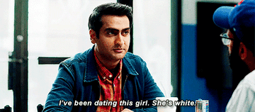 Kumail Nanjiani says, "I've been dating this girl. She's white," in The Big Sick