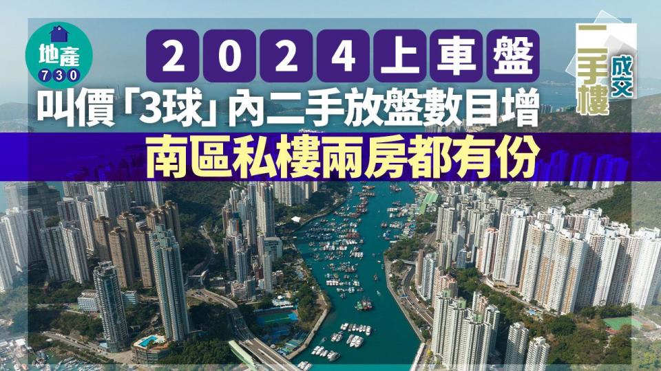 2024上車盤｜全港叫價「3球」內二手放盤數目增加 南區私樓兩房都有份(多圖)｜二手市況