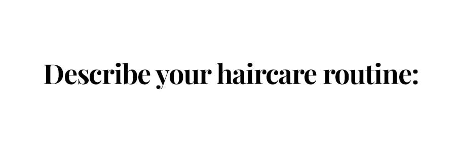 describe your haircare routine