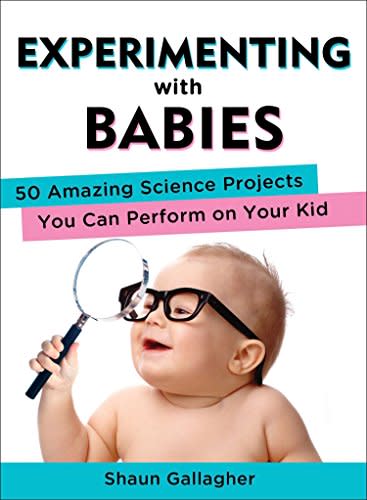 Experimenting With Babies: 50 Amazing Science Projects You Can Perform On Your Kid