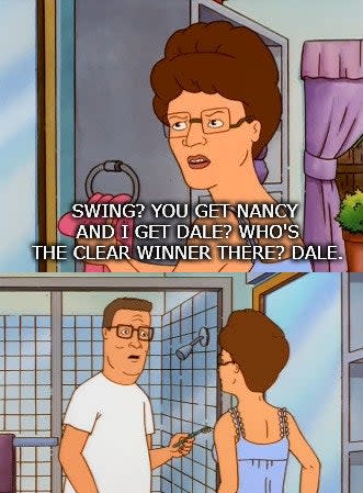 Peggy saying "Swing? You get Nancy and I get Dale? Who's the clear winner there? Dale" to a befuddled Hank