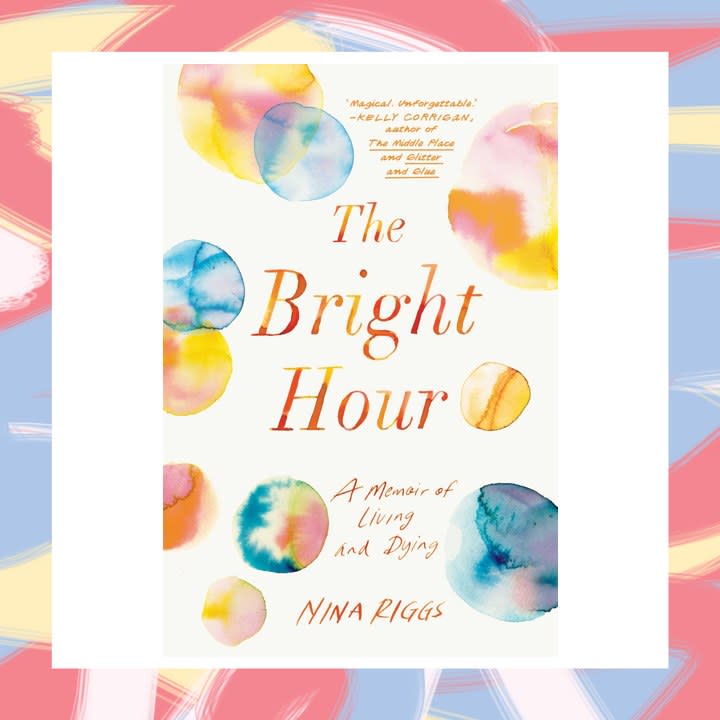 The Bright Hour, by Nina Riggs - June 6