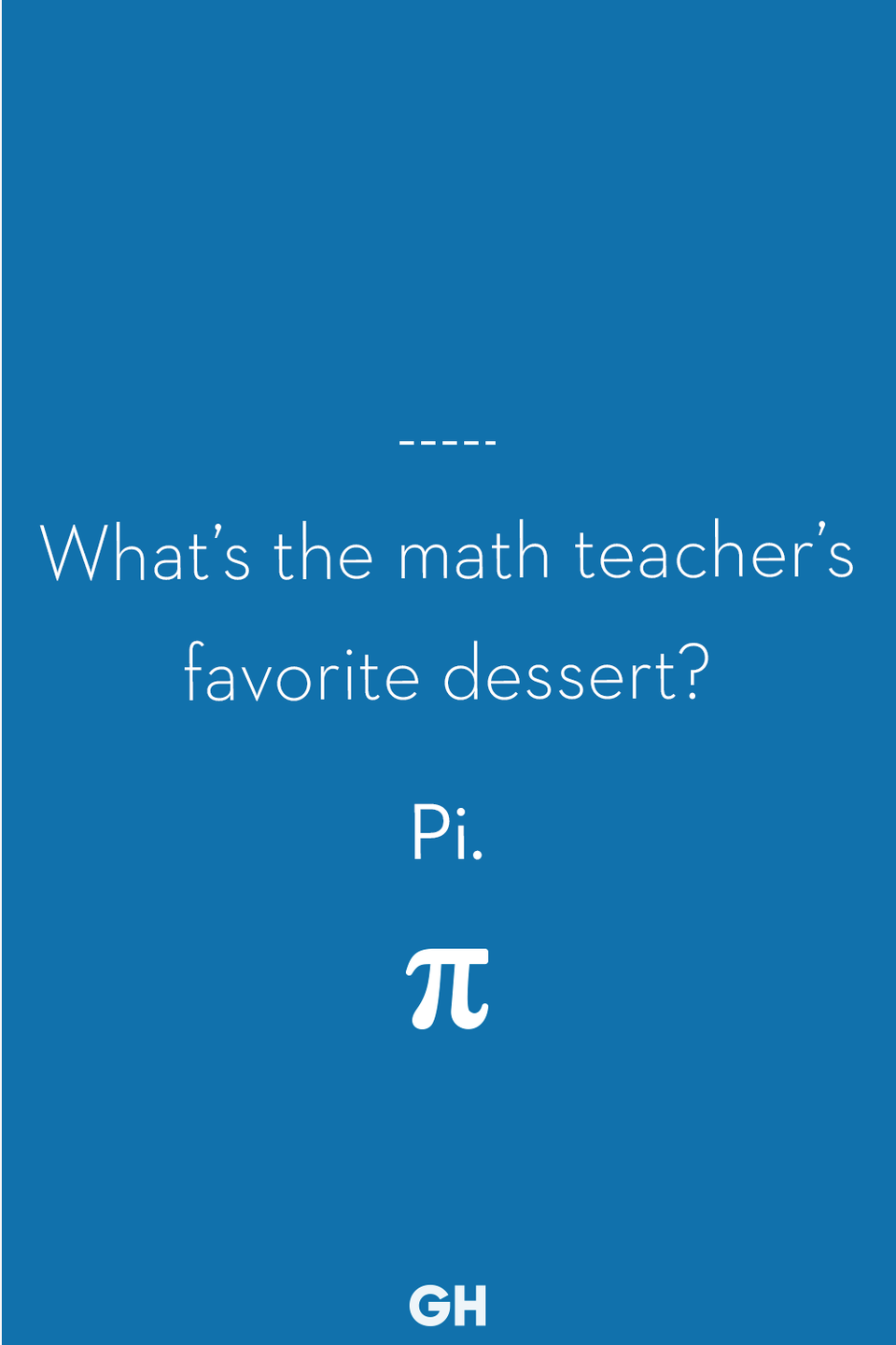 22) What's the math teacher's favorite dessert?