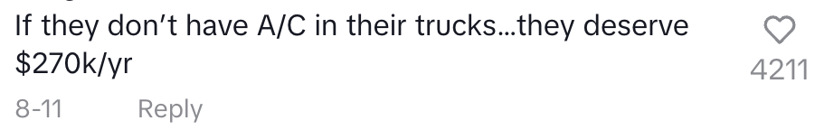 Comment: "If they don't have A/C in their trucks they deserve $270k a year"