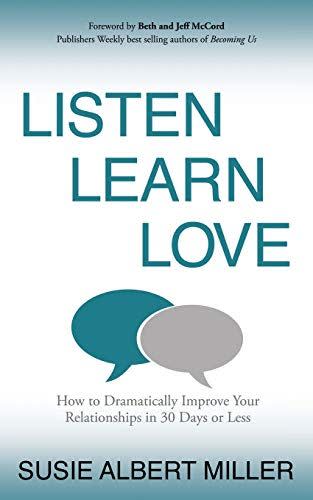 4) Listen, Learn, Love: How to Dramatically Improve Your Relationships in 30 Days or Less by Susie Albert Miller