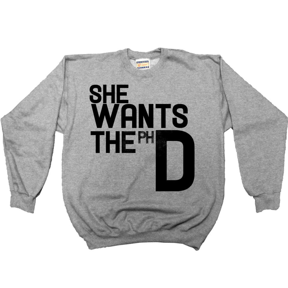 $44.95 at <a href="http://www.feministapparel.com/collections/feminist-womens-sweatshirts/products/she-wants-the-phd-womens-sweatshirt-long-sleeve?variant=8066762433" target="_blank">Feminist Apparel</a>