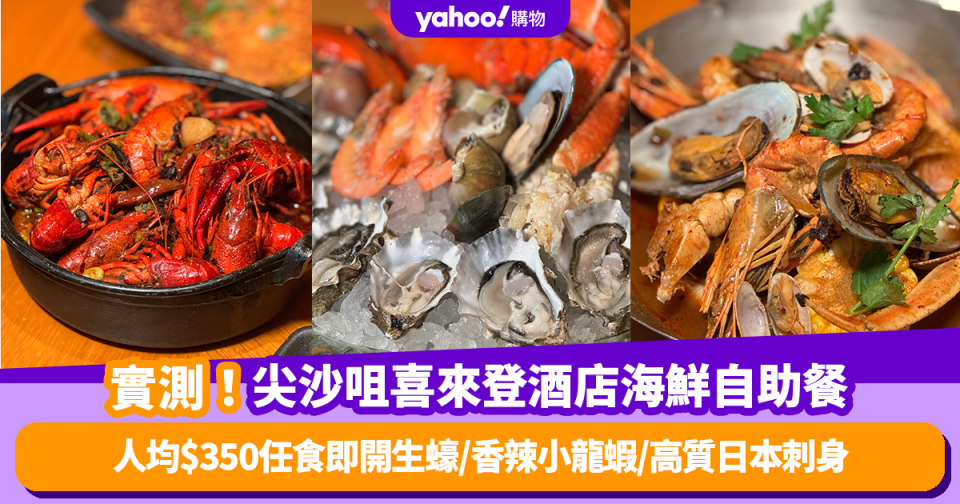 自助餐優惠｜實測！尖沙咀喜來登酒店推海鮮自助餐 人均$350任食即開生蠔/香辣小龍蝦/高質日本刺身