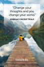 <p> “Change your thoughts and you change your world.”</p>