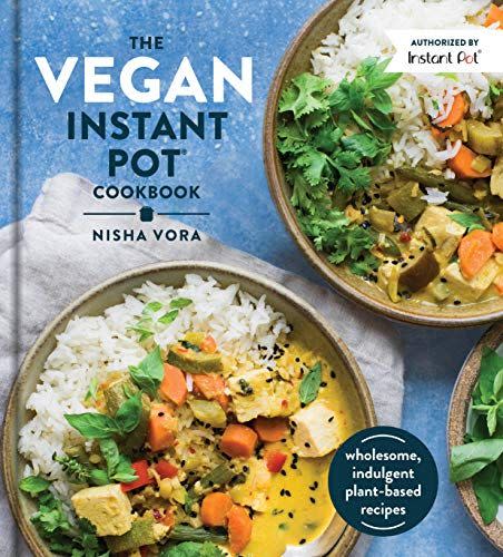 The Vegan Instant Pot Cookbook: Wholesome, Indulgent Plant-Based Recipes