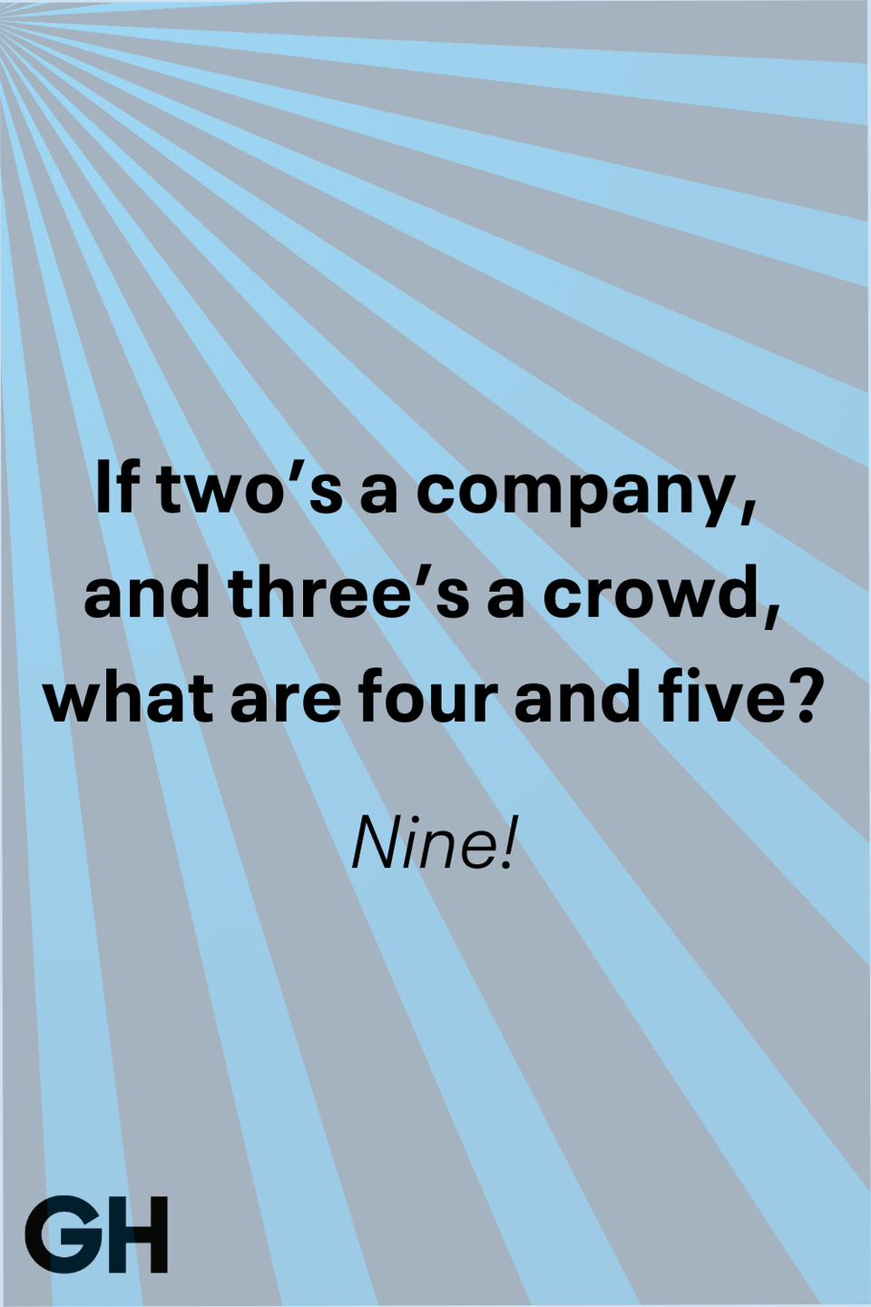 if twos a company and threes a crowd what are four and five nine