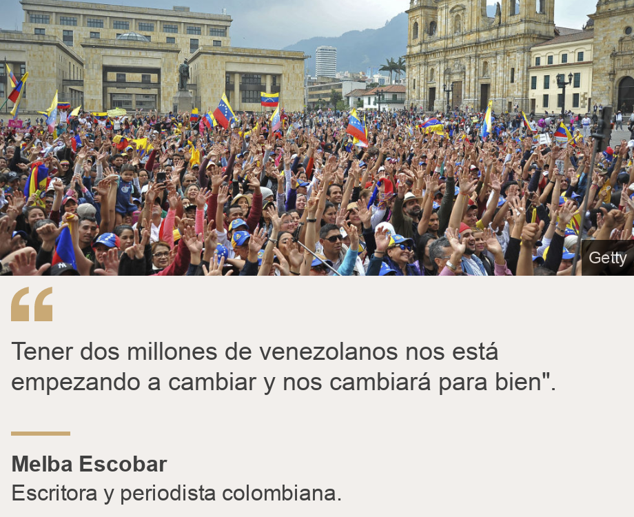 "Tener dos millones de venezolanos nos está empezando a cambiar y nos cambiará para bien". ", Source: Melba Escobar, Source description: Escritora y periodista colombiana. , Image: Venezolanos en Bogotá. 