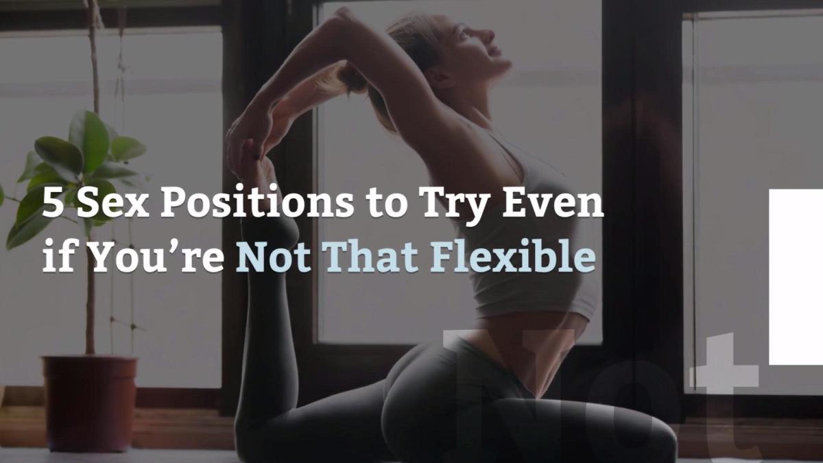 5 Sex Positions To Try Even If Youre Not That Flexible