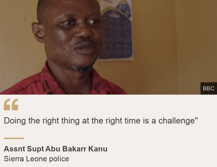 "Doing the right thing at the right time is a challenge"", Source: Assnt Supt Abu Bakarr Kanu, Source description: Sierra Leone police, Image: Asst Supt Abu Bakarr Kanu