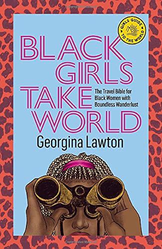 Black Girls Take World: The Travel Bible for Black Women with Boundless Wanderlust (Girls Guide to the World)