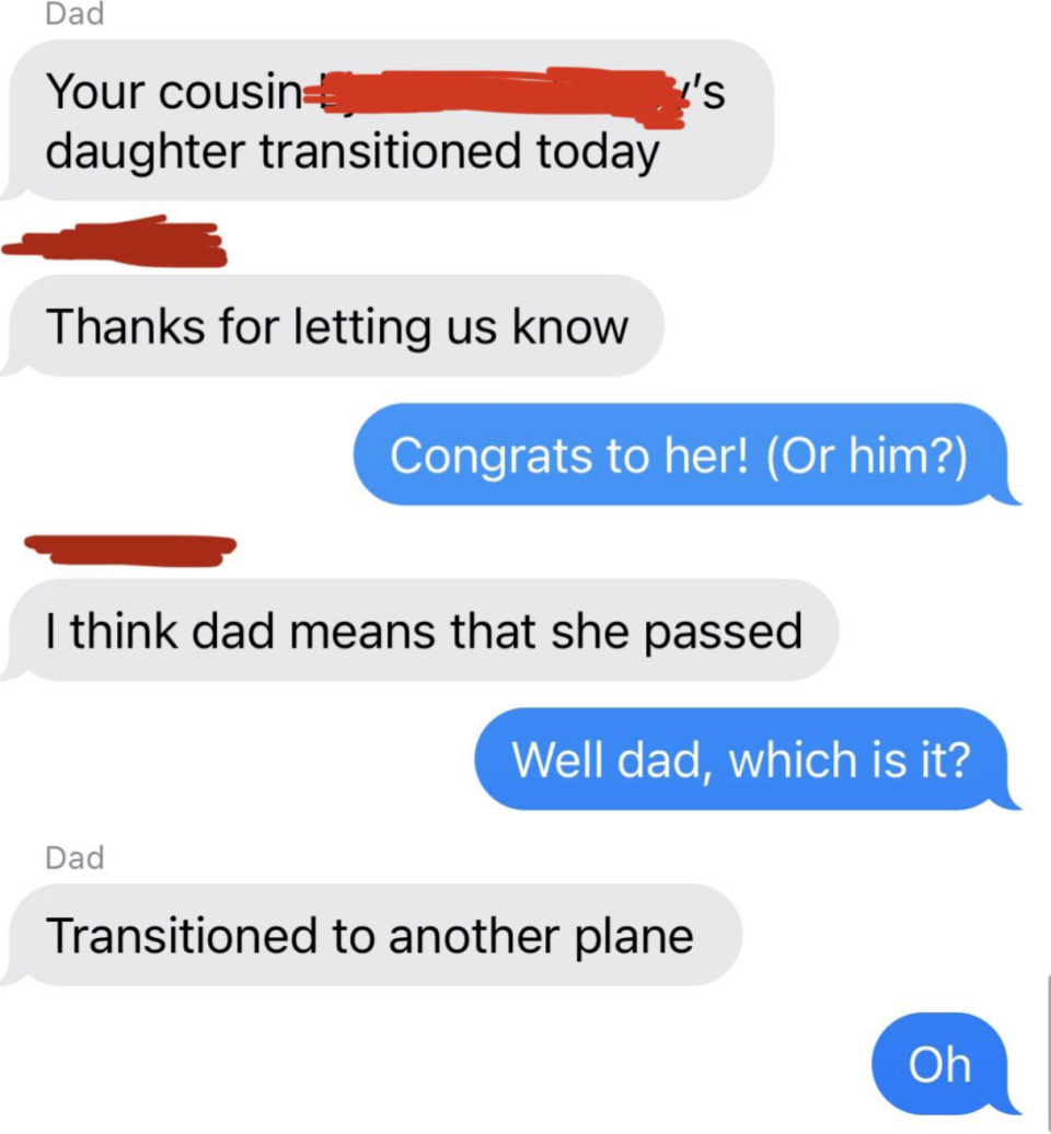 A person's dad says someone transitioned today, the person congratulates them, then the person's sister clarifies that their dad means the person died