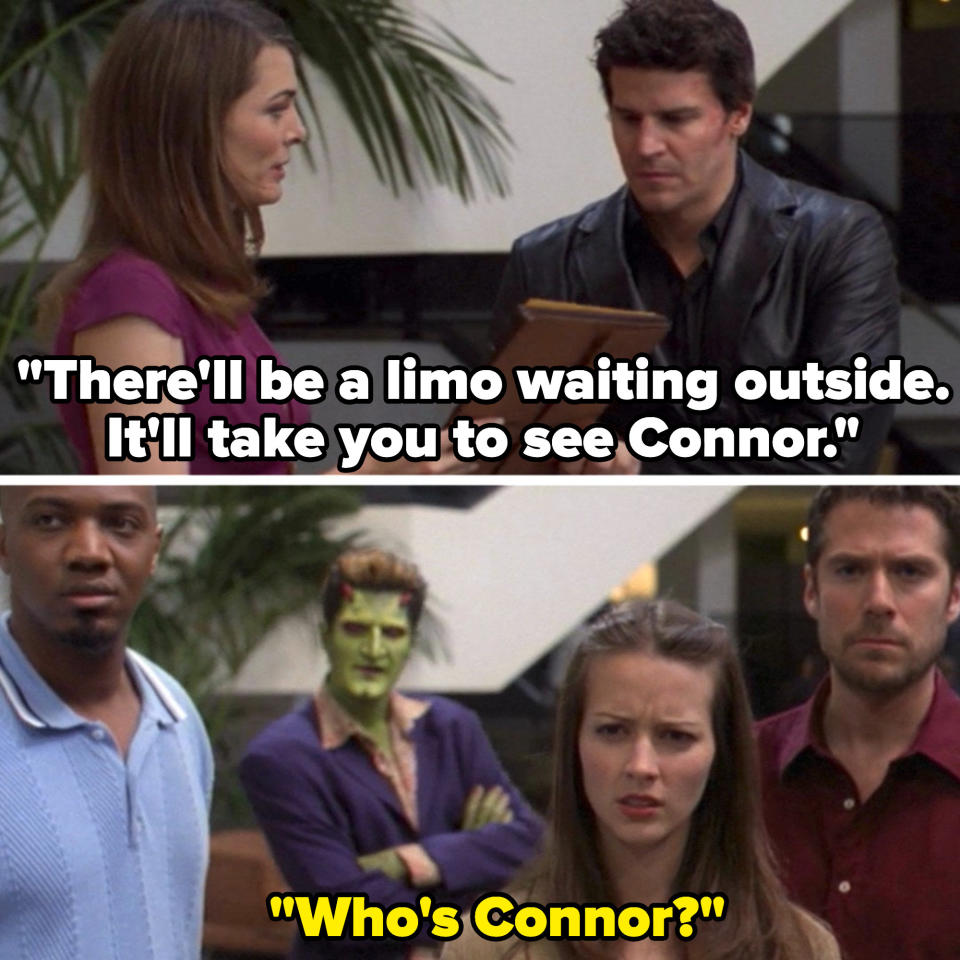 Lilah tells Angel there'll be a limo waiting outside to take him to Connor and Fred asks "who's connor?"